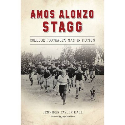 Amos Alonzo Stagg - by  Jennifer Taylor Hall (Paperback)