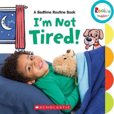 I'm Not Tired!: A Bedtime Routine Book (Rookie Toddler) - by  Janice Behrens & Marybeth Butler (Board Book)