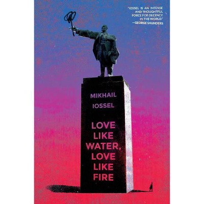 Love Like Water, Love Like Fire - by  Mikhail Iossel (Paperback)