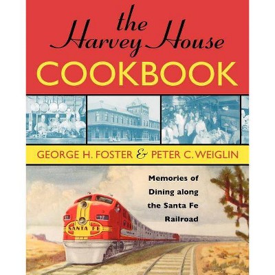 The Harvey House Cookbook - by  George H Foster & Peter C Weiglin (Paperback)