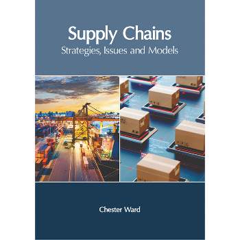 Supply Chains: Strategies, Issues and Models - by  Chester Ward (Hardcover)