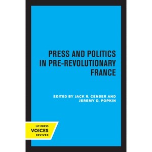 Press and Politics in Pre-Revolutionary France - by  Jack R Censer & Jeremy Popkin (Paperback) - 1 of 1