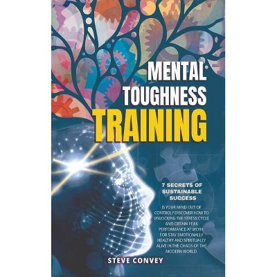 Mental Toughness Training 7-Secrets of Sustainable Success - by  Steve Convey (Hardcover)