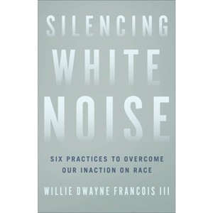 Silencing White Noise - by  Willie Dwayne Francois (Paperback) - 1 of 1
