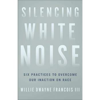 Silencing White Noise - by  Willie Dwayne Francois (Paperback)