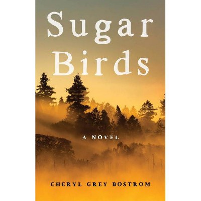 Sugar Birds - by  Cheryl Grey Bostrom (Paperback)