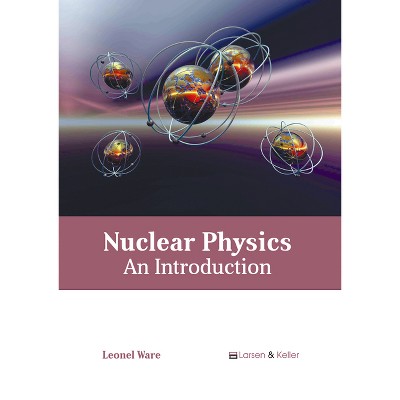Nuclear Physics: An Introduction - by  Leonel Ware (Hardcover)