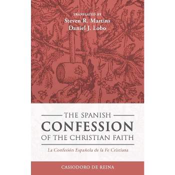The Spanish Confession of the Christian Faith - by  Casiodoro De Reina (Paperback)