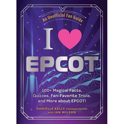 I Love EPCOT - (I Love Disney Gift Book) by  Danielle Kelly & Ian Wilson (Hardcover)