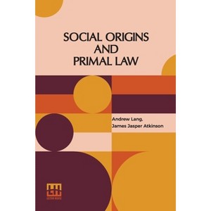 Social Origins And Primal Law - by  Andrew Lang & James Jasper Atkinson (Paperback) - 1 of 1