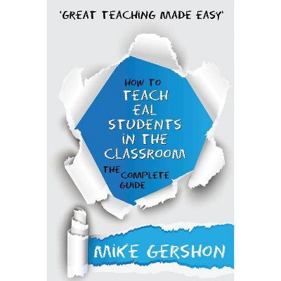 How to Teach EAL Students in the Classroom The Complete Guide - (Great Teaching Made Easy) by  Mike Gershon (Paperback)