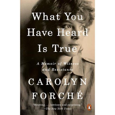 What You Have Heard Is True - by  Carolyn Forché (Paperback)