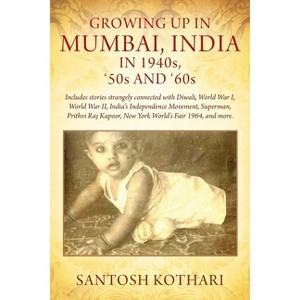 GROWING UP IN MUMBAI, INDIA IN 1940s, '50s AND '60s - by  Santosh Kothari (Paperback) - 1 of 1