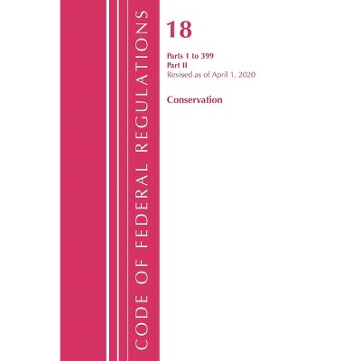 Code of Federal Regulations, Title 18 Conservation of Power and Water Resources 1-399, Revised as of April 1, 2020 - (Paperback)