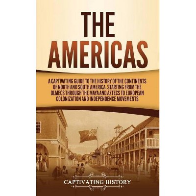 The Americas - by  Captivating History (Hardcover)