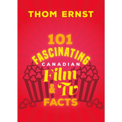 101 Fascinating Canadian Film and TV Facts - (101 Fascinating Facts) by  Thom Ernst (Paperback)
