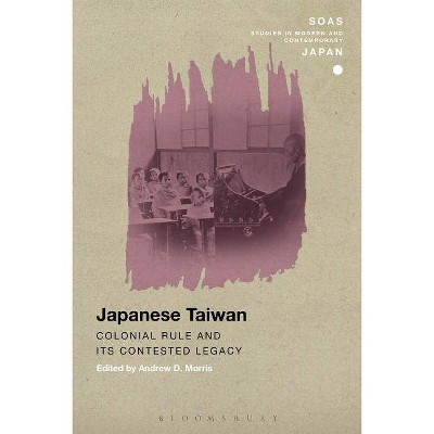 Japanese Taiwan - (Soas Studies in Modern and Contemporary Japan) by  Andrew D Morris (Paperback)