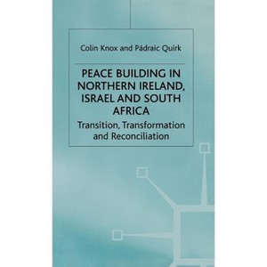 Peacebuilding in Northern Ireland, Israel and South Africa - (Ethnic and Intercommunity Conflict) by  C Knox & P Quirk (Hardcover) - 1 of 1