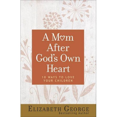 A Mom After God's Own Heart - by  Elizabeth George (Paperback)