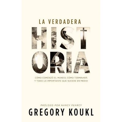 La Verdadera Historia - by  Greg Koukl (Paperback)