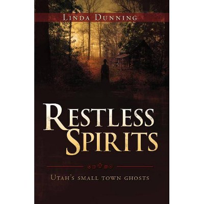 Restless Spirits--Utah's Small Town Ghosts - by  Linda Dunning (Paperback)