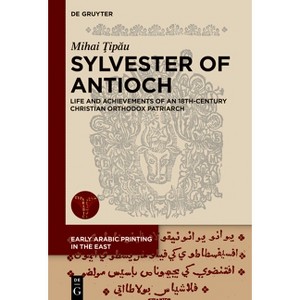 Sylvester of Antioch - (Early Arabic Printing in the East) by  Mihai &#354 & ip&#259 & u (Hardcover) - 1 of 1