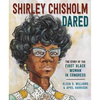 Shirley Chisholm Dared - by  Alicia D Williams (Hardcover)