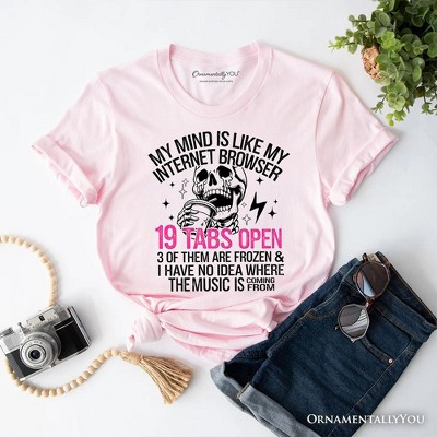My Mind is Like My Internet Browser T-Shirt, Sassy Overstimulated Skeleton Funny Tee| OrnamentallyYou
