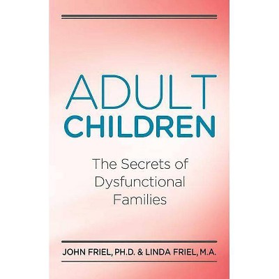 Adult Children Secrets of Dysfunctional Families - by  John Friel (Paperback)