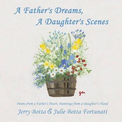 A Father's Dreams, a Daughter's Scenes - by  Jerry Botta & Julie Botta Fortunati (Paperback)