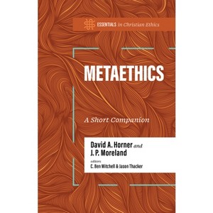 Metaethics - (Essentials in Christian Ethics) by  David A Horner & J P Moreland (Paperback) - 1 of 1