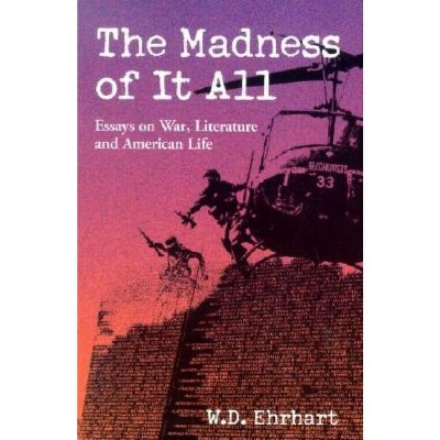 The Madness of It All - by  W D Ehrhart (Paperback)