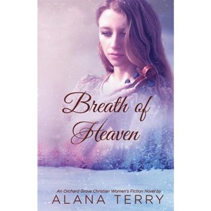 Breath of Heaven - (Orchard Grove Christian Women's Fiction Novel) by  Alana Terry (Paperback) - 1 of 1