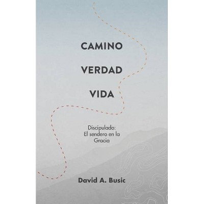 El Camino, la Verdad y la Vida - by  David a Busic (Paperback)