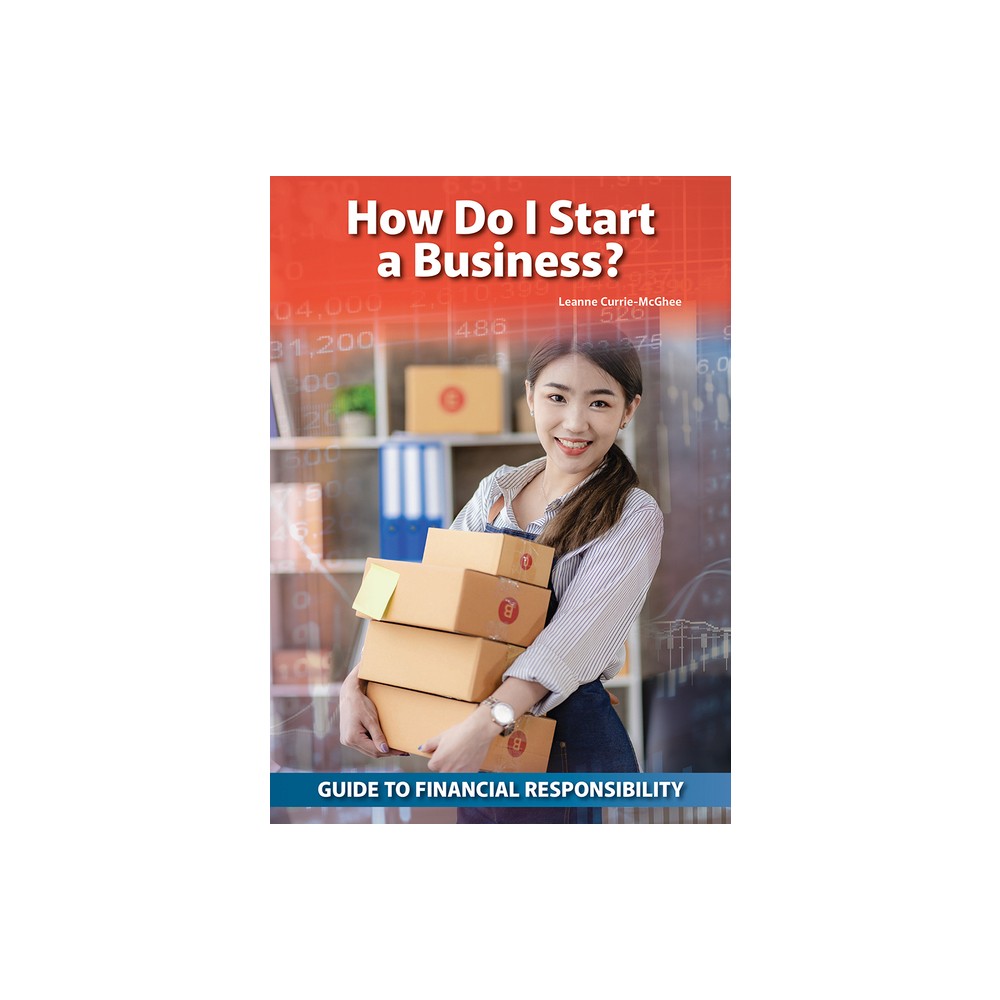 How Do I Start a Business? - (Guide to Financial Responsibility) by Leanne Currie-McGhee (Hardcover)