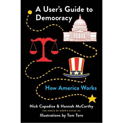 A User's Guide to Democracy - by Nick Capodice & Hannah McCarthy (Paperback)