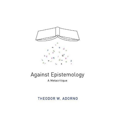 Against Epistemology - by  Theodor W Adorno (Paperback)