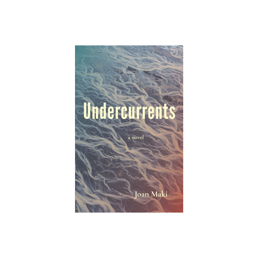 Undercurrents: A Novel - by Joan Maki (Paperback)