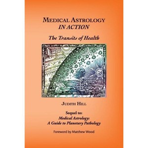 Medical Astrology In Action - by  Judith a Hill (Paperback) - 1 of 1