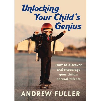 Unlocking Your Child's Genius - by  Andrew Fuller (Paperback)