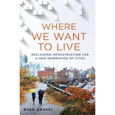 Where We Want to Live - by  Ryan Gravel (Hardcover)