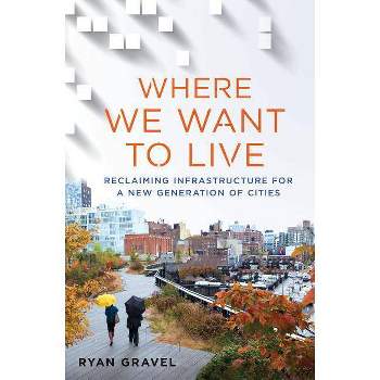Where We Want to Live - by  Ryan Gravel (Hardcover)