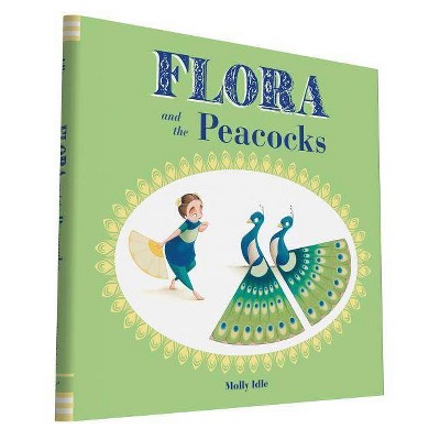 Flora and the Peacocks - (Flora & Friends) by  Molly Idle (Hardcover)