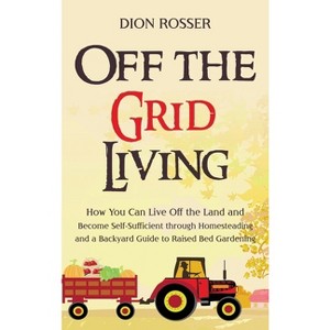 Off the Grid Living - by  Dion Rosser (Hardcover) - 1 of 1