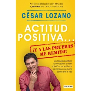 Actitud positiva y a las pruebas me remito! / A Positive Attitude I Rest My Case! - (Paperback) - by Cu00e9sar Lozano - 1 of 1
