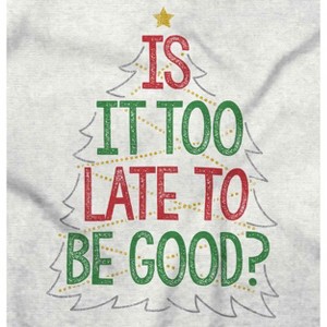 Christmas Is It Too Late To Be Good Graphic T Shirt Men or Women Brisco Brands - 1 of 4
