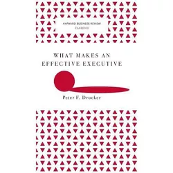 What Makes an Effective Executive (Harvard Business Review Classics) - (Hardcover)