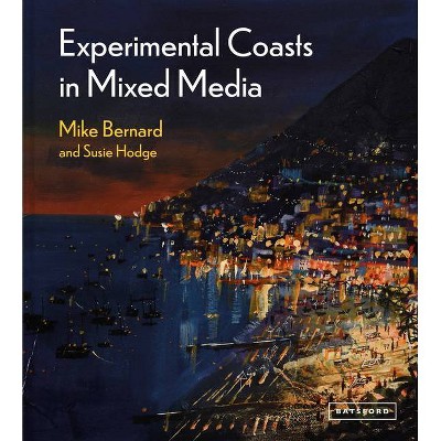 Experimental Coasts in Mixed Media - by  Mike Bernard & Susie Hodge (Hardcover)