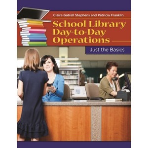School Library Day-to-Day Operations - (Just the Basics) by  Claire Stephens & Patricia Franklin (Paperback) - 1 of 1
