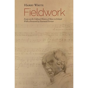 Fieldwork: Essays on the Cultural History of Music in Ireland - (Irish Musical Studies) by  Harry White (Hardcover) - 1 of 1